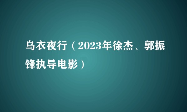 乌衣夜行（2023年徐杰、郭振锋执导电影）