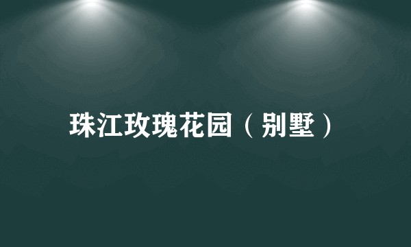 珠江玫瑰花园（别墅）