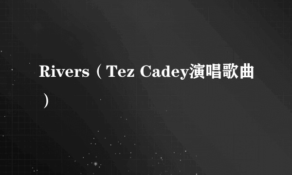 Rivers(Tez Cadey演唱歌曲)