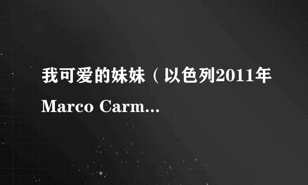 我可爱的妹妹(以色列2011年Marco Carmel执导电影)