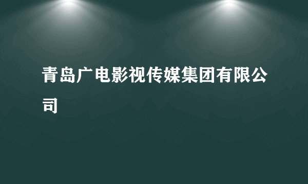 青岛广电影视传媒集团有限公司