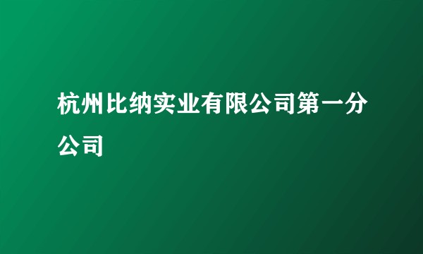 杭州比纳实业有限公司第一分公司