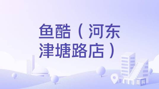 鱼酷（河东津塘路店）