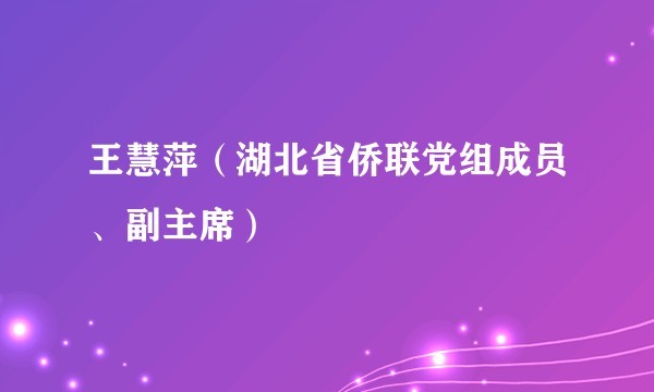 王慧萍（湖北省侨联党组成员、副主席）