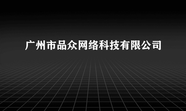 广州市品众网络科技有限公司
