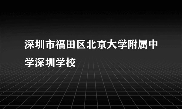 深圳市福田区北京大学附属中学深圳学校