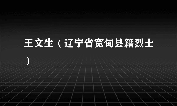 王文生（辽宁省宽甸县籍烈士）