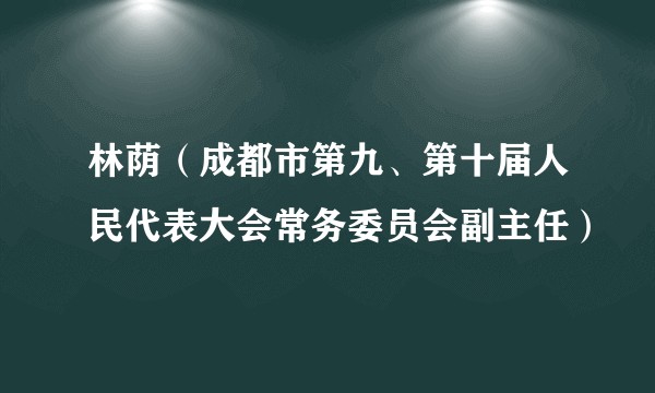 林荫(成都市第九、第十届人民代表大会常务委员会副主任)