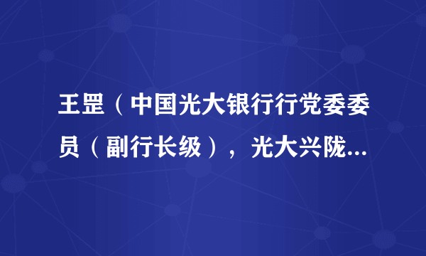 王罡（中国光大银行行党委委员（副行长级），光大兴陇信托有限责任公司党委书记、董事长）