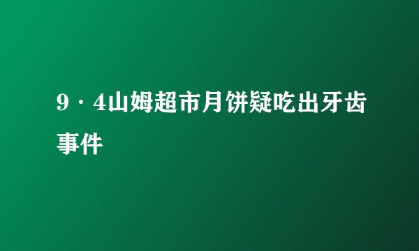 9·4山姆超市月饼疑吃出牙齿事件