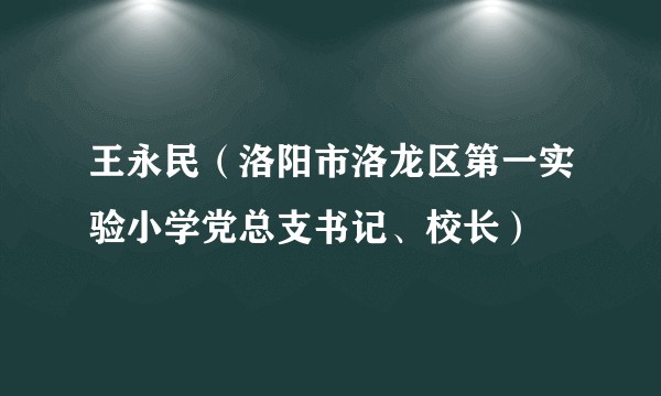王永民（洛阳市洛龙区第一实验小学党总支书记、校长）