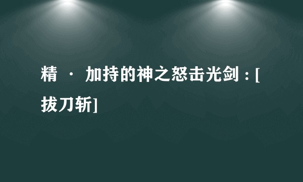 精 · 加持的神之怒击光剑 : [拔刀斩]