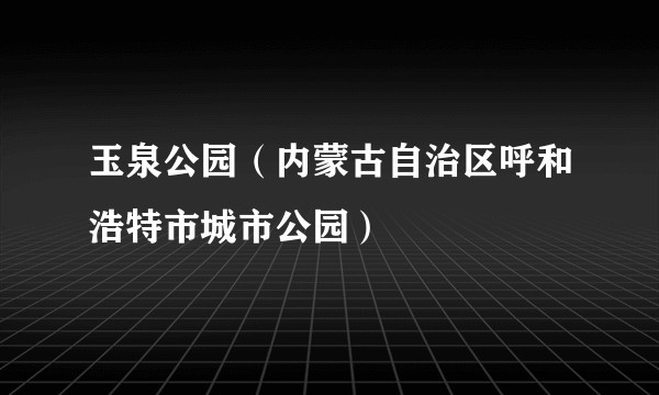 玉泉公园（内蒙古自治区呼和浩特市城市公园）