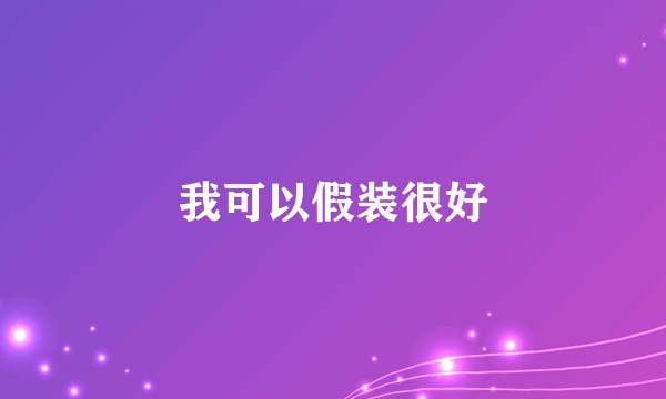 我可以假装很好