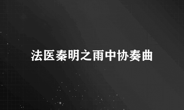 法医秦明之雨中协奏曲