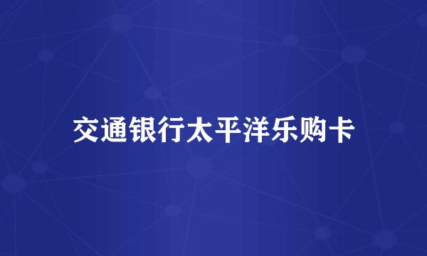 交通银行太平洋乐购卡