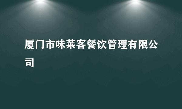 厦门市味莱客餐饮管理有限公司
