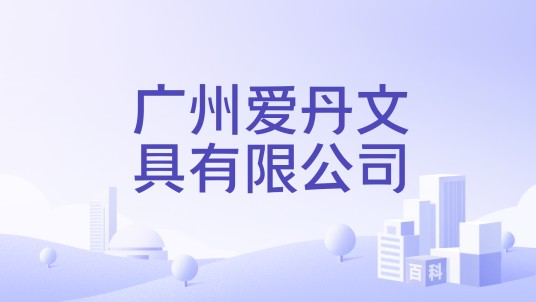 广州爱丹文具有限公司
