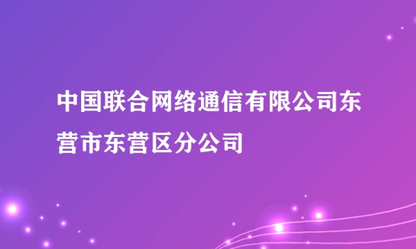 中国联合网络通信有限公司东营市东营区分公司