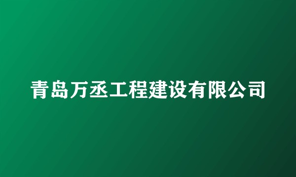 青岛万丞工程建设有限公司