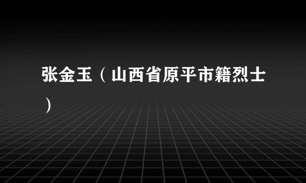 张金玉(山西省原平市籍烈士)