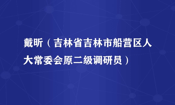 戴昕（吉林省吉林市船营区人大常委会原二级调研员）