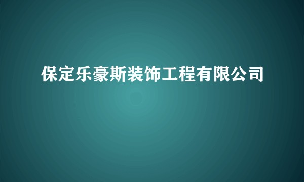 保定乐豪斯装饰工程有限公司