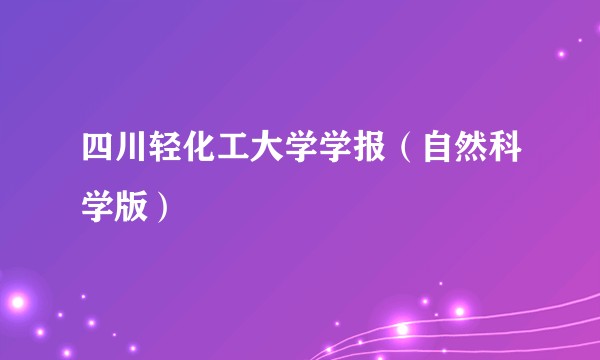 四川轻化工大学学报(自然科学版)
