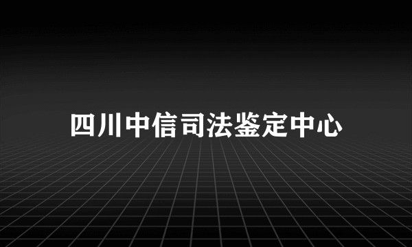 四川中信司法鉴定中心