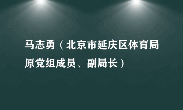 马志勇（北京市延庆区体育局原党组成员、副局长）