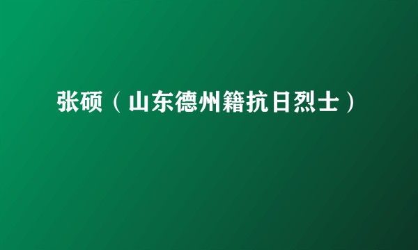 张硕（山东德州籍抗日烈士）