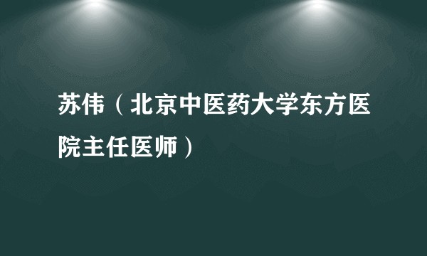 苏伟(北京中医药大学东方医院主任医师)