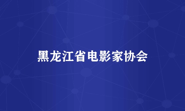 黑龙江省电影家协会