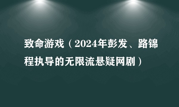致命游戏（2024年彭发、路锦程执导的无限流悬疑网剧）