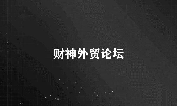 财神外贸论坛