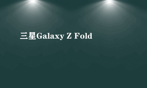 三星Galaxy Z Fold