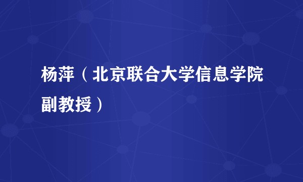 杨萍（北京联合大学信息学院副教授）