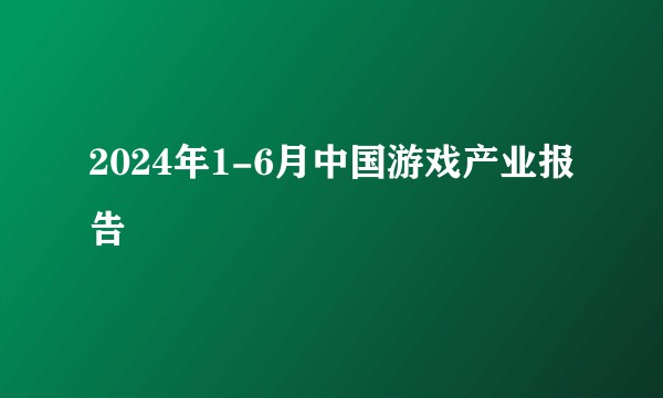 2024年1-6月中国游戏产业报告