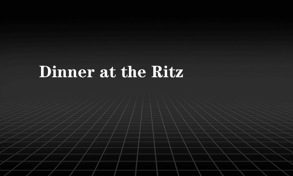 Dinner at the Ritz