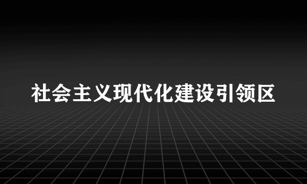 社会主义现代化建设引领区
