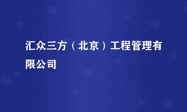 汇众三方（北京）工程管理有限公司