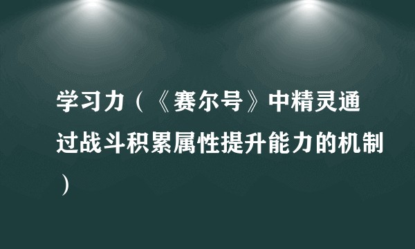 学习力（《赛尔号》中精灵通过战斗积累属性提升能力的机制）