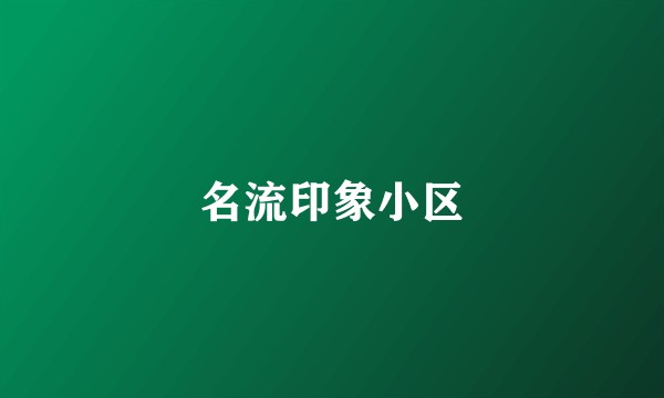 名流印象小区