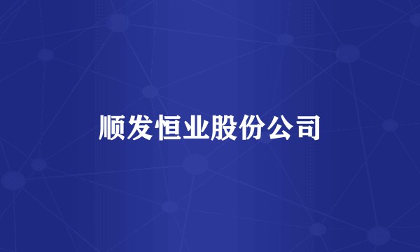 顺发恒业股份公司