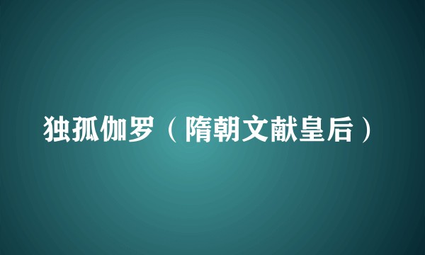 独孤伽罗（隋朝文献皇后）