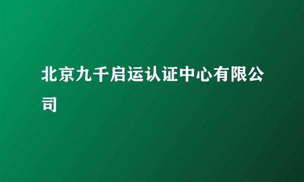 北京九千启运认证中心有限公司