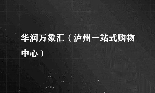 华润万象汇（泸州一站式购物中心）