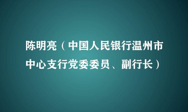 陈明亮(中国人民银行温州市中心支行党委委员、副行长)