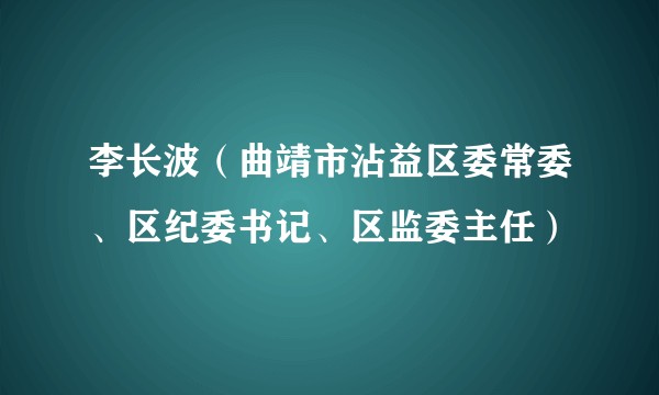 李长波(曲靖市沾益区委常委、区纪委书记、区监委主任)