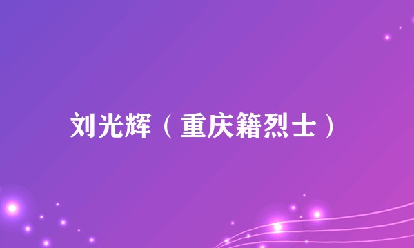 刘光辉（重庆籍烈士）